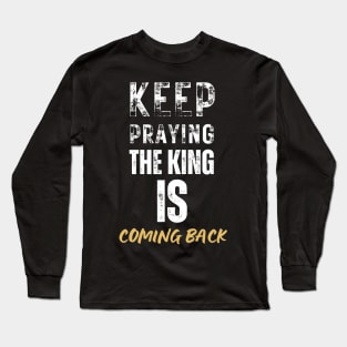 keep praying, the king is coming back Long Sleeve T-Shirt